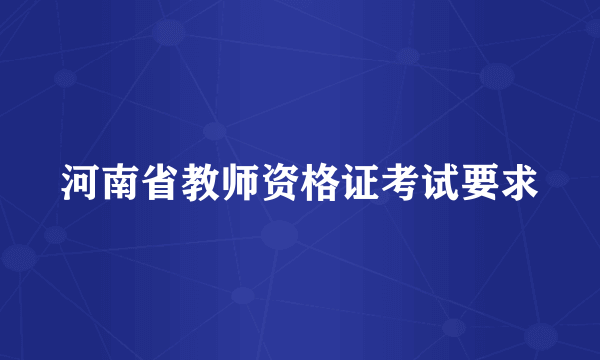 河南省教师资格证考试要求