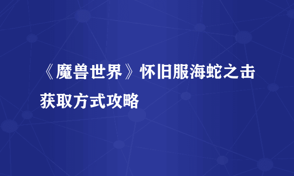 《魔兽世界》怀旧服海蛇之击获取方式攻略