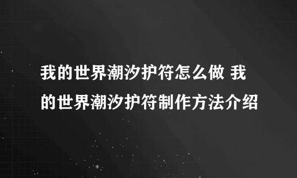 我的世界潮汐护符怎么做 我的世界潮汐护符制作方法介绍