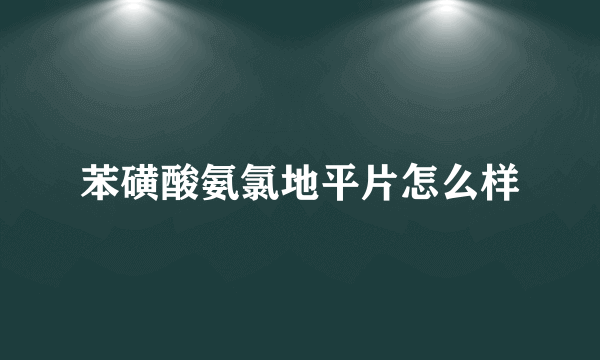 苯磺酸氨氯地平片怎么样