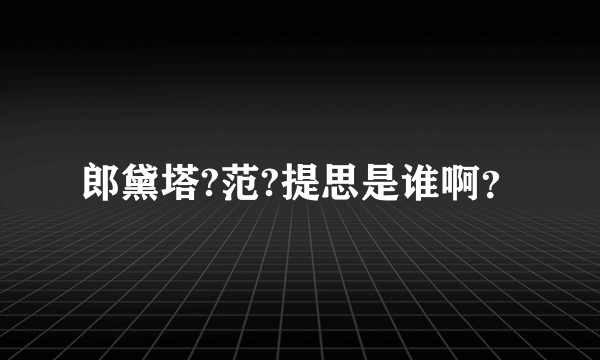 郎黛塔?范?提思是谁啊？