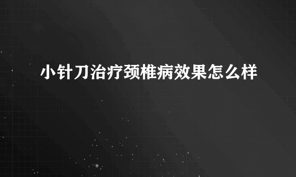 小针刀治疗颈椎病效果怎么样