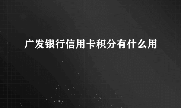 广发银行信用卡积分有什么用