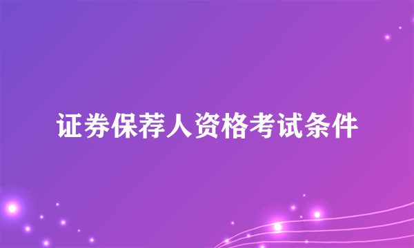 证券保荐人资格考试条件