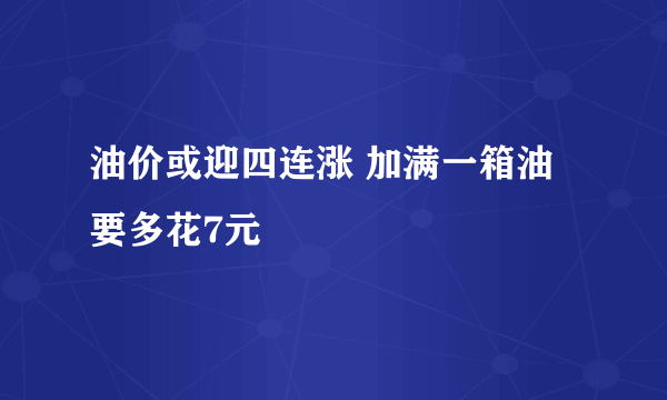 油价或迎四连涨 加满一箱油要多花7元