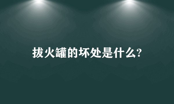 拔火罐的坏处是什么?