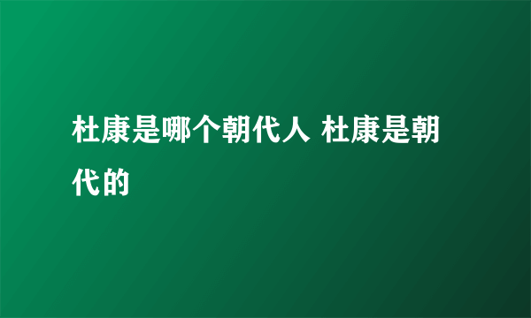 杜康是哪个朝代人 杜康是朝代的