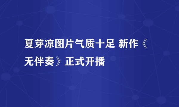 夏芽凉图片气质十足 新作《无伴奏》正式开播