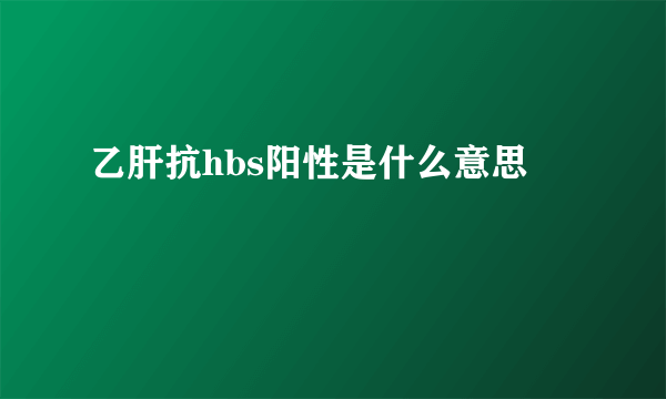 乙肝抗hbs阳性是什么意思