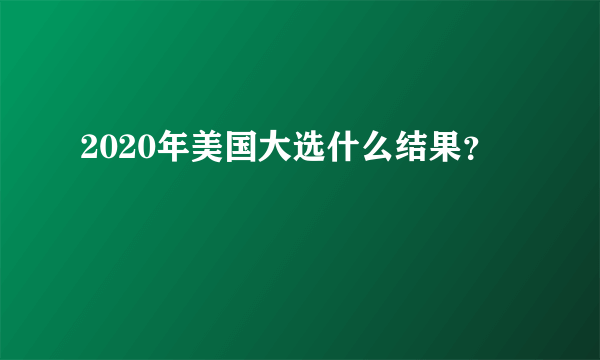 2020年美国大选什么结果？