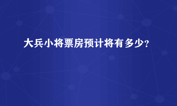 大兵小将票房预计将有多少？