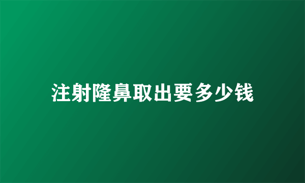 注射隆鼻取出要多少钱