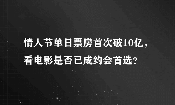 情人节单日票房首次破10亿，看电影是否已成约会首选？