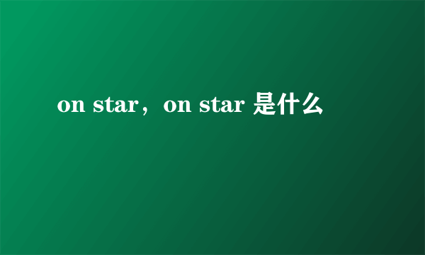 on star，on star 是什么