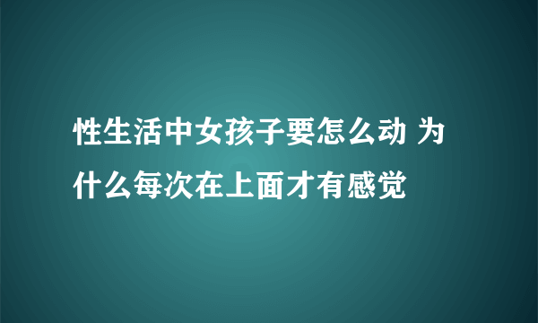 性生活中女孩子要怎么动 为什么每次在上面才有感觉