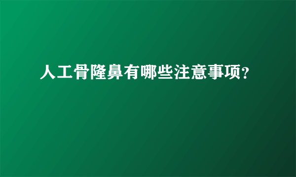 人工骨隆鼻有哪些注意事项？