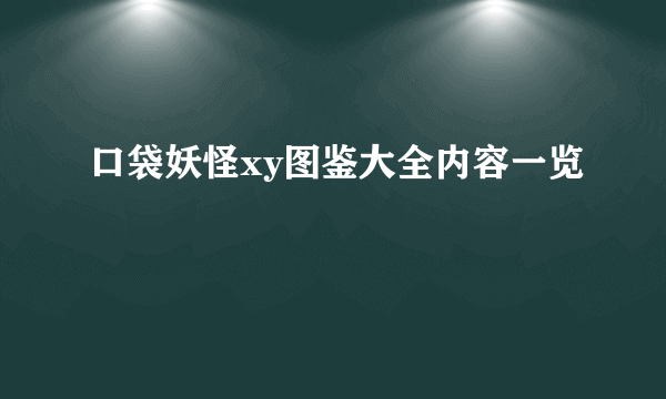 口袋妖怪xy图鉴大全内容一览