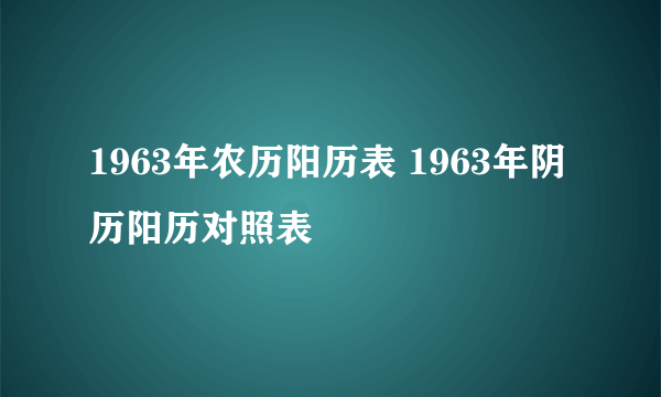 1963年农历阳历表 1963年阴历阳历对照表