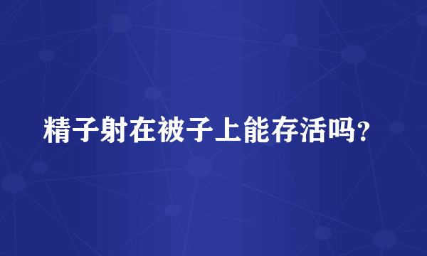 精子射在被子上能存活吗？