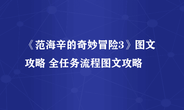 《范海辛的奇妙冒险3》图文攻略 全任务流程图文攻略