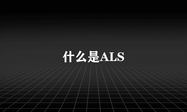 什么是ALS