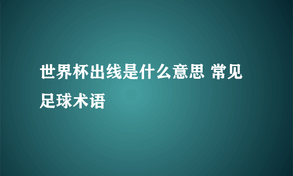 世界杯出线是什么意思 常见足球术语