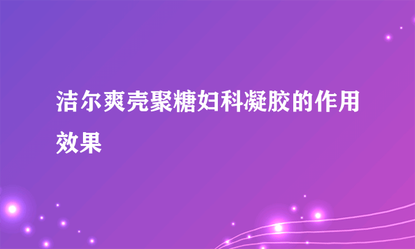 洁尔爽壳聚糖妇科凝胶的作用效果