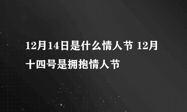 12月14日是什么情人节 12月十四号是拥抱情人节