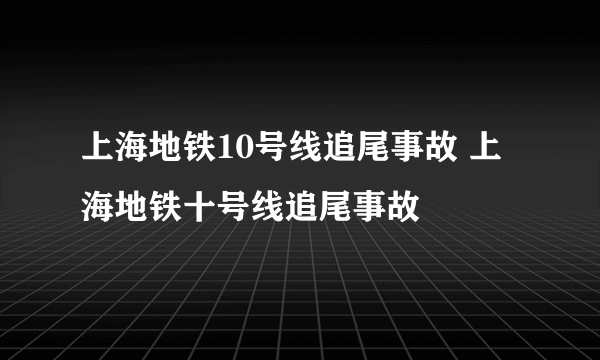 上海地铁10号线追尾事故 上海地铁十号线追尾事故