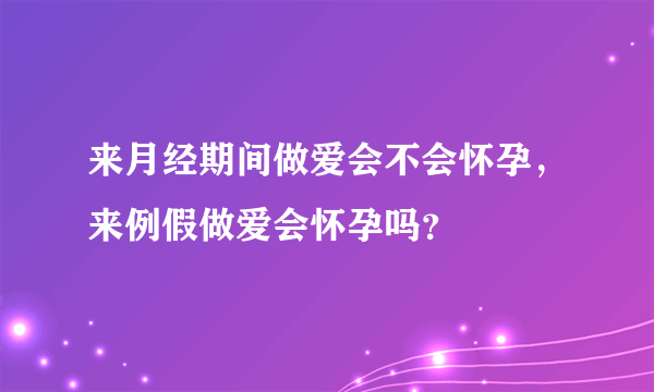 来月经期间做爱会不会怀孕，来例假做爱会怀孕吗？