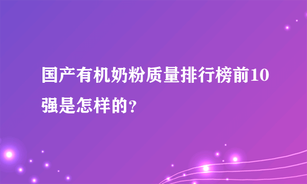 国产有机奶粉质量排行榜前10强是怎样的？