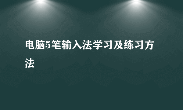 电脑5笔输入法学习及练习方法