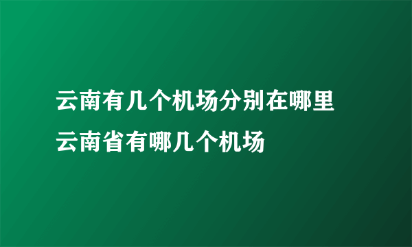 云南有几个机场分别在哪里 云南省有哪几个机场