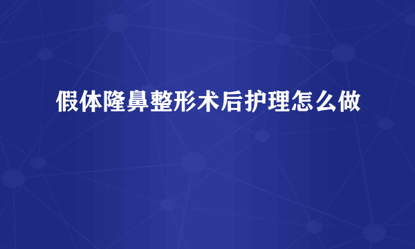 假体隆鼻整形术后护理怎么做