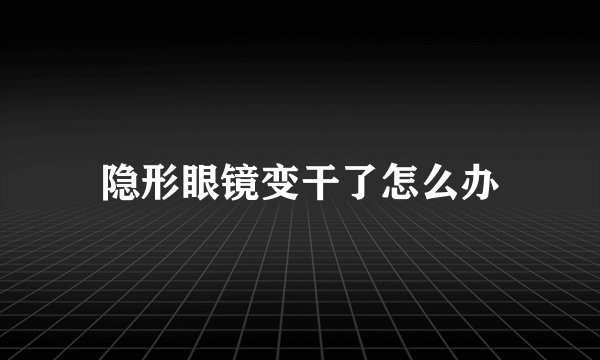 隐形眼镜变干了怎么办