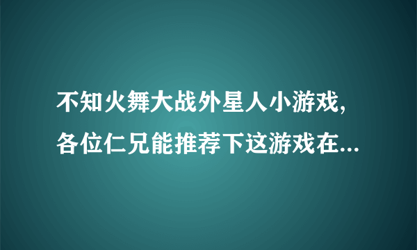 不知火舞大战外星人小游戏,各位仁兄能推荐下这游戏在线玩哦?