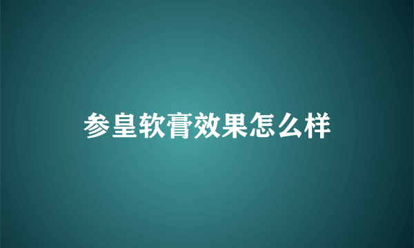 参皇软膏效果怎么样