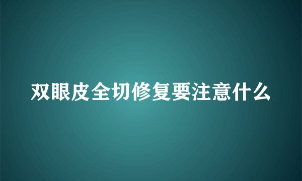 双眼皮全切修复要注意什么