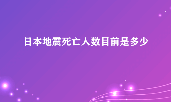 日本地震死亡人数目前是多少