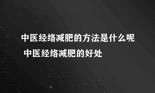 中医经络减肥的方法是什么呢 中医经络减肥的好处