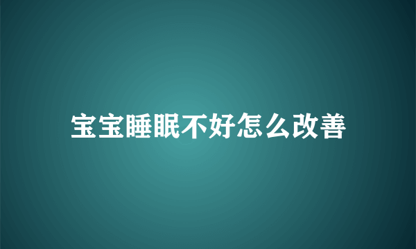 宝宝睡眠不好怎么改善