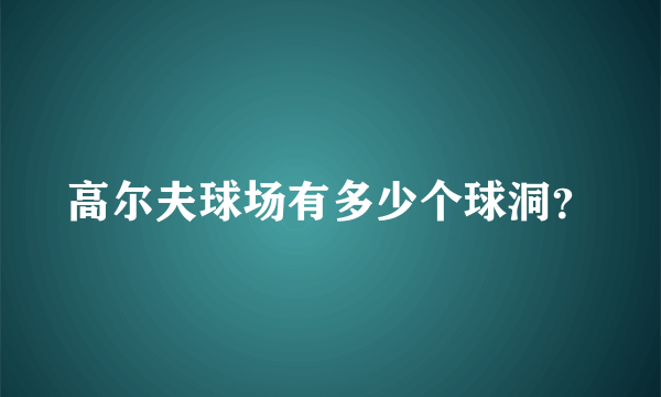 高尔夫球场有多少个球洞？