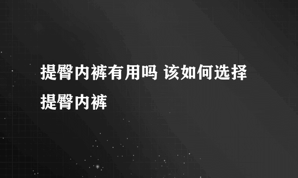 提臀内裤有用吗 该如何选择提臀内裤