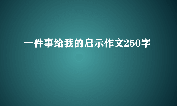 一件事给我的启示作文250字