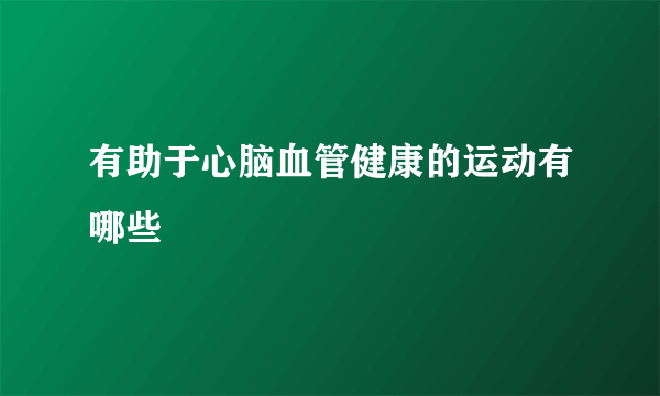 有助于心脑血管健康的运动有哪些