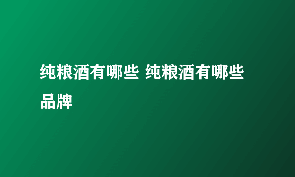 纯粮酒有哪些 纯粮酒有哪些品牌