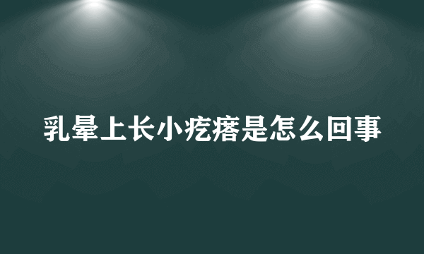 乳晕上长小疙瘩是怎么回事