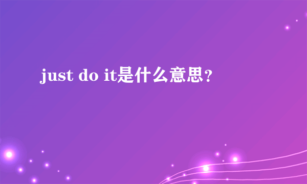 just do it是什么意思？