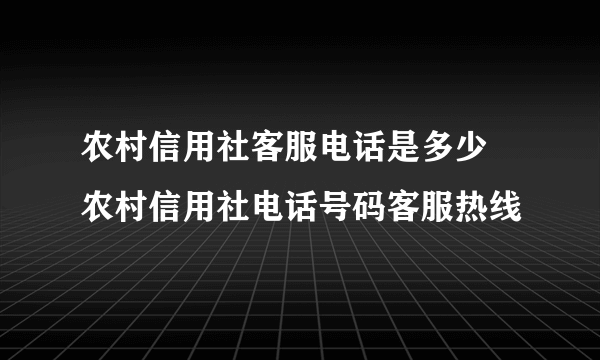 农村信用社客服电话是多少  农村信用社电话号码客服热线