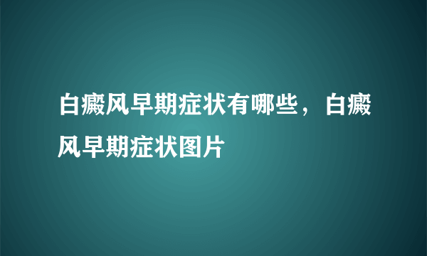 白癜风早期症状有哪些，白癜风早期症状图片